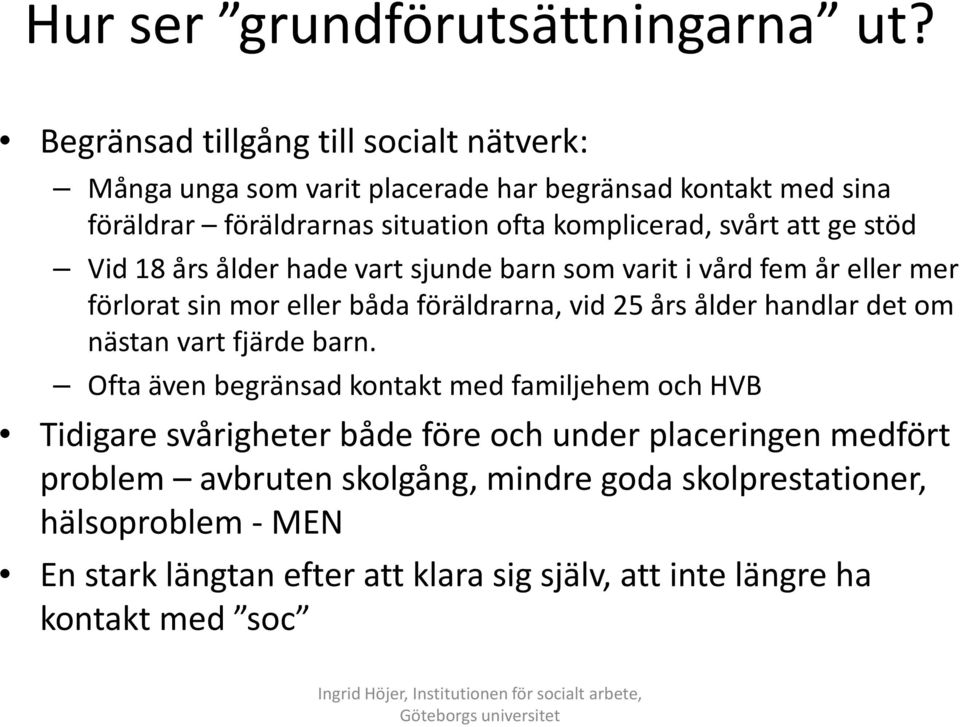 Vid 18 års ålder hade vart sjunde barn som varit i vård fem år eller mer förlorat sin mor eller båda föräldrarna, vid 25 års ålder handlar det om nästan vart fjärde barn.