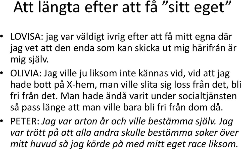 OLIVIA: Jag ville ju liksom inte kännas vid, vid att jag hade bott på X-hem, man ville slita sig loss från det, bli fri från det.