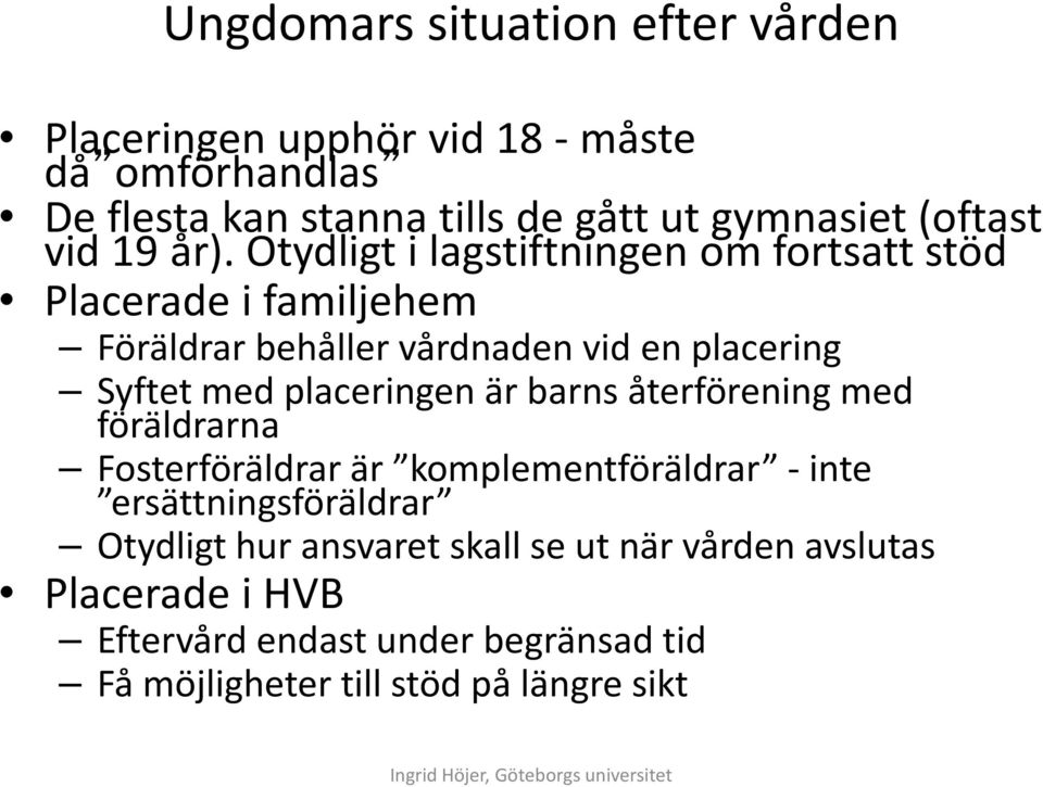 Otydligt i lagstiftningen om fortsatt stöd Placerade i familjehem Föräldrar behåller vårdnaden vid en placering Syftet med placeringen är