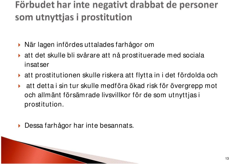 det fördolda och att detta i sin tur skulle medföra ökad risk för övergrepp mot och