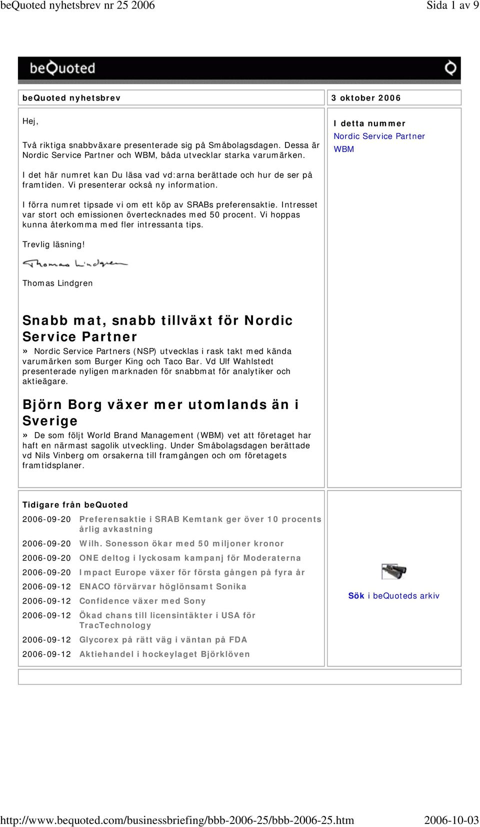 I förra numret tipsade vi om ett köp av SRABs preferensaktie. Intresset var stort och emissionen övertecknades med 50 procent. Vi hoppas kunna återkomma med fler intressanta tips. Trevlig läsning!