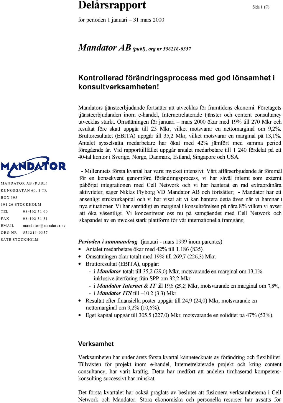 Omsättningen för januari mars 2000 ökar med 19% till 270 Mkr och resultat före skatt uppgår till 25 Mkr, vilket motsvarar en nettomarginal om 9,2%.