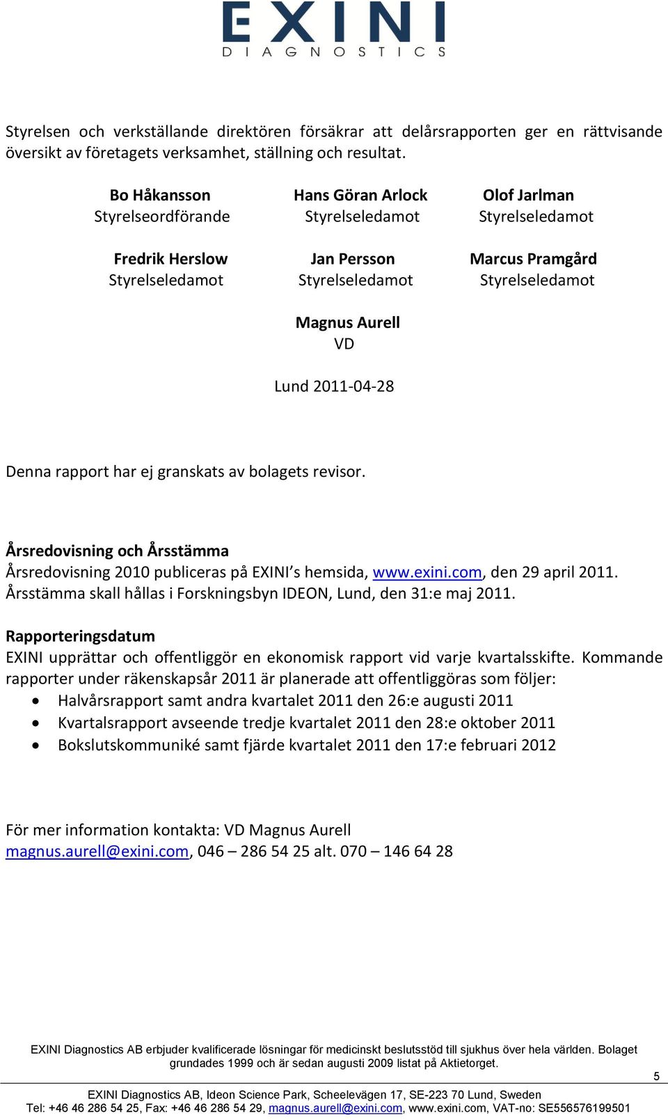 Aurell VD Lund 2011-04-28 Denna rapport har ej granskats av bolagets revisor. Årsredovisning och Årsstämma Årsredovisning 2010 publiceras på EXINI s hemsida, www.exini.com, den 29 april 2011.