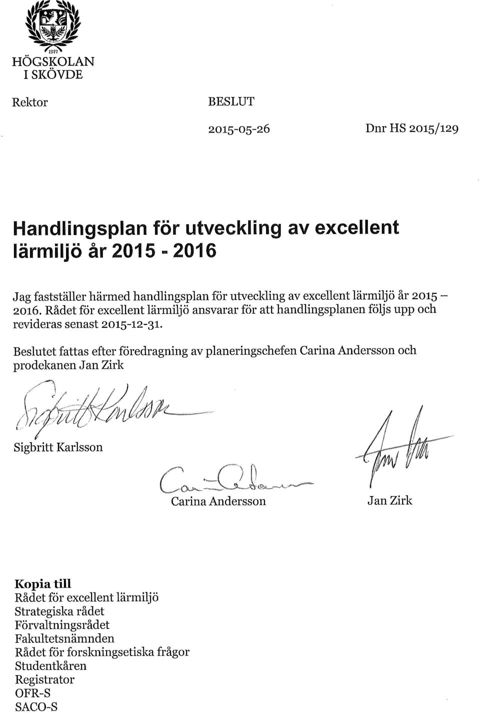 Rådet för excellent lärmiljö ansvarar för att handlingsplanen följs upp och revideras senast 2015-12-31.