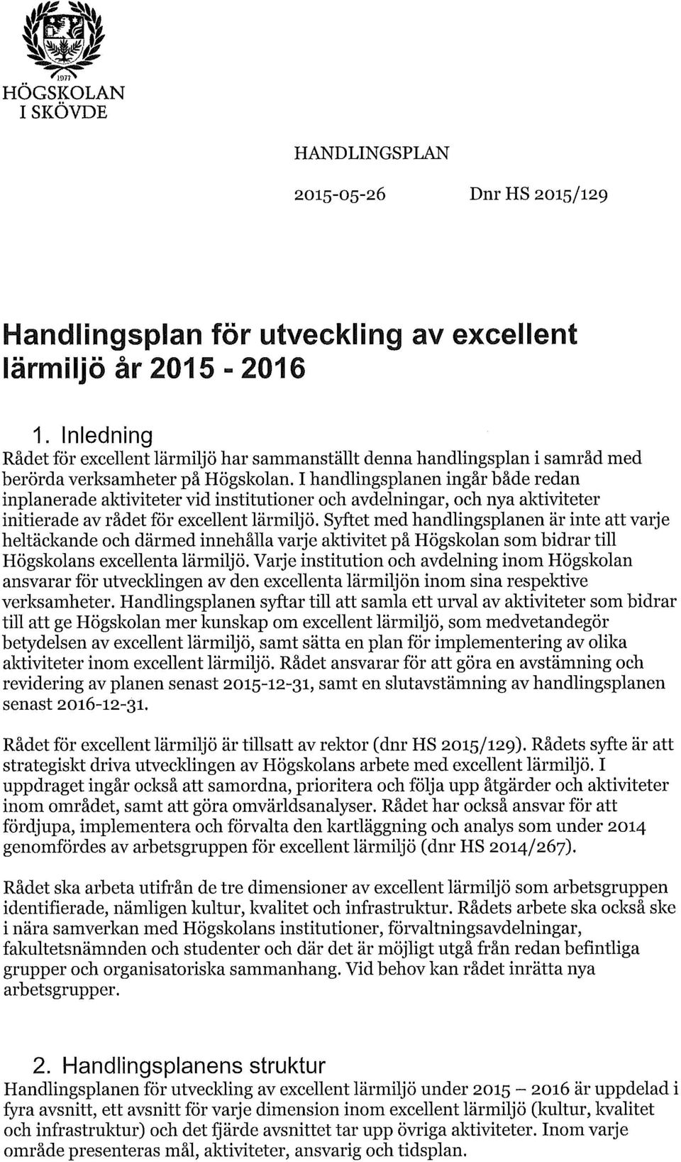 I handlingsplanen ingår både redan inplanerade aktiviteter vid institutioner och avdelningar, och nya aktiviteter initierade av rådet för excellent lärmiljö.