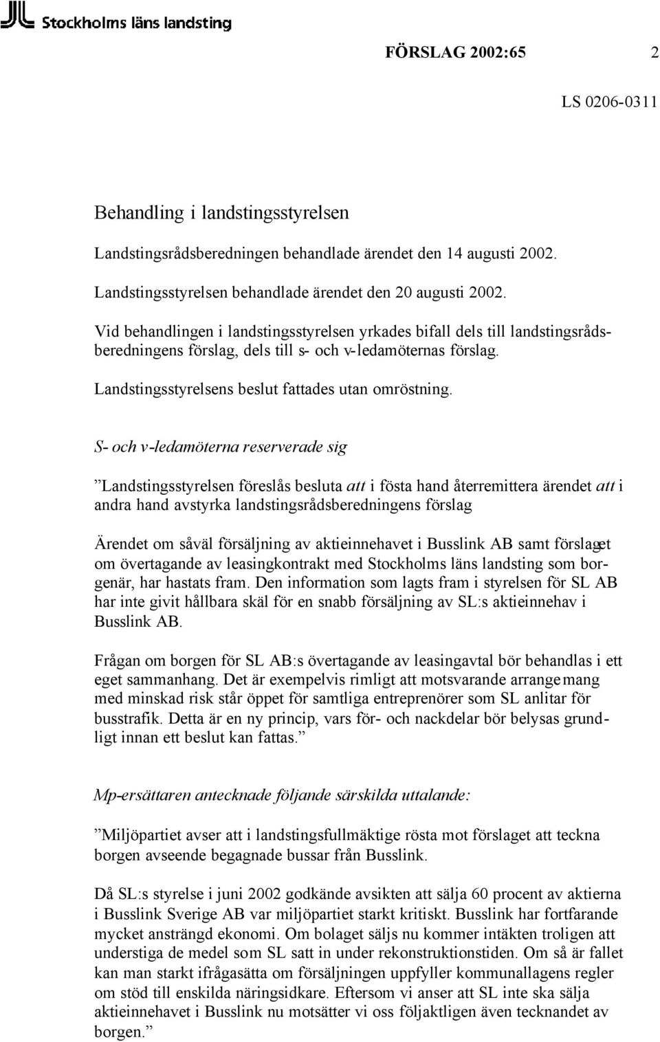 S- och v-ledamöterna reserverade sig Landstingsstyrelsen föreslås besluta i fösta hand återremittera ärendet i andra hand avstyrka landstingsrådsberedningens förslag Ärendet om såväl försäljning av