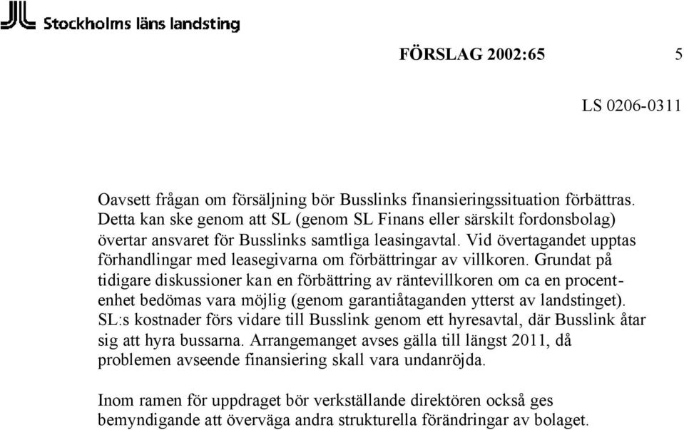 Vid övertagandet upptas förhandlingar med leasegivarna om förbättringar av villkoren.