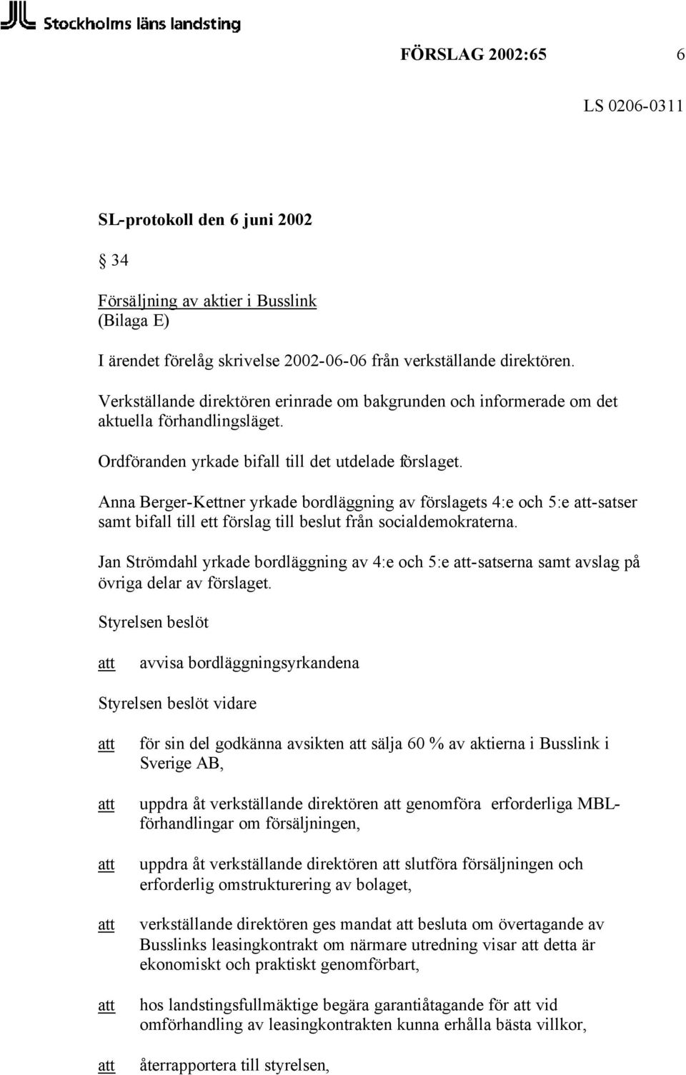 Anna Berger-Kettner yrkade bordläggning av förslagets 4:e och 5:e -satser samt bifall till ett förslag till beslut från socialdemokraterna.