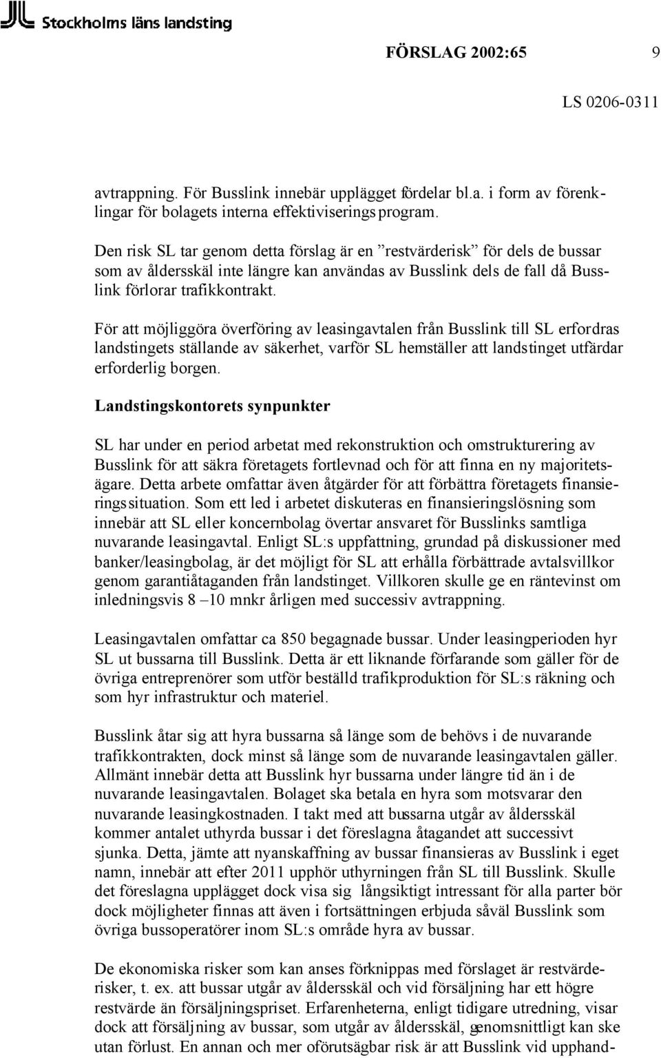 För möjliggöra överföring av leasingavtalen från Busslink till SL erfordras landstingets ställande av säkerhet, varför SL hemställer landstinget utfärdar erforderlig borgen.