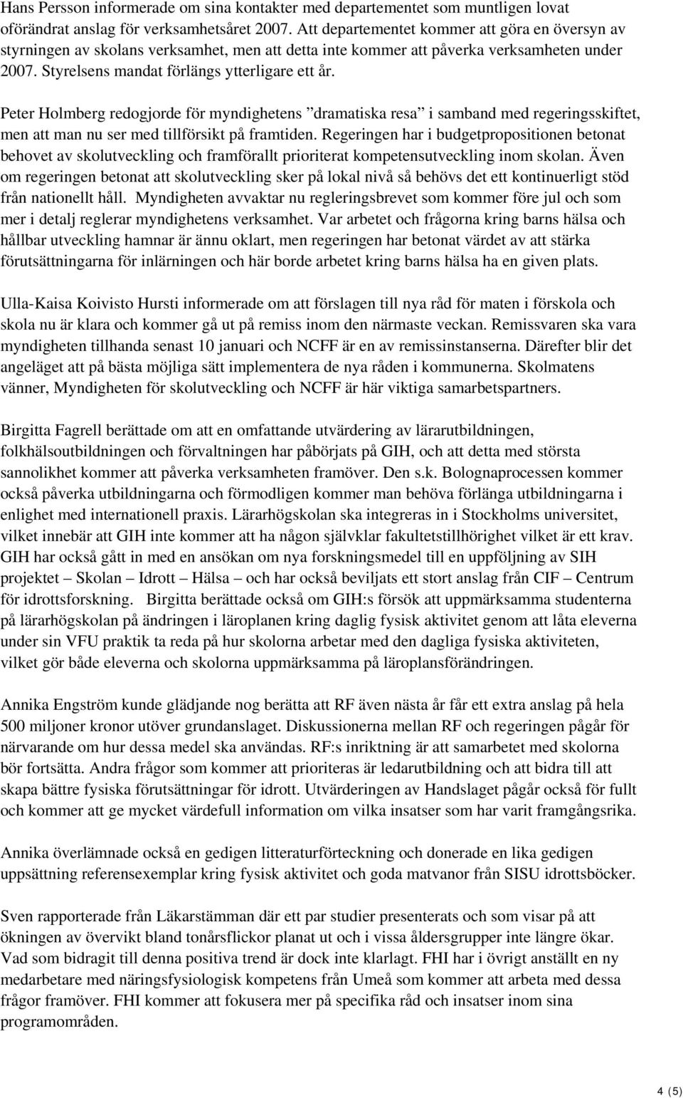 Peter Holmberg redogjorde för myndighetens dramatiska resa i samband med regeringsskiftet, men att man nu ser med tillförsikt på framtiden.