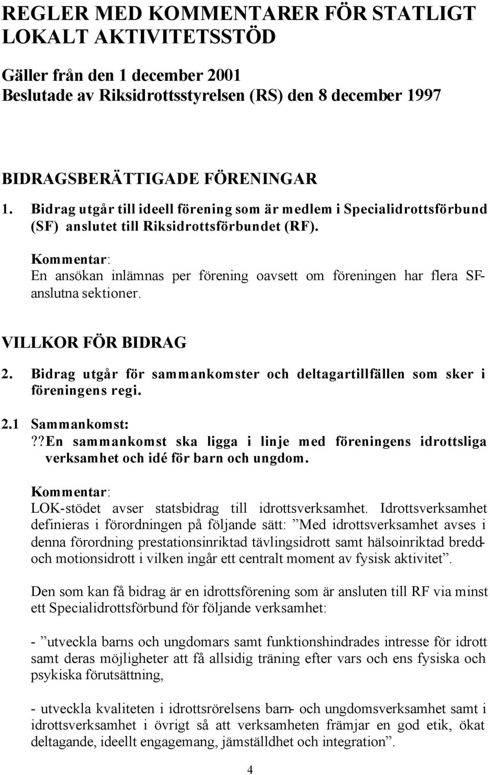 En ansökan inlämnas per förening oavsett om föreningen har flera SFanslutna sektioner. VILLKOR FÖR BIDRAG 2. Bidrag utgår för sammankomster och deltagartillfällen som sker i föreningens regi. 2.1 Sammankomst:?