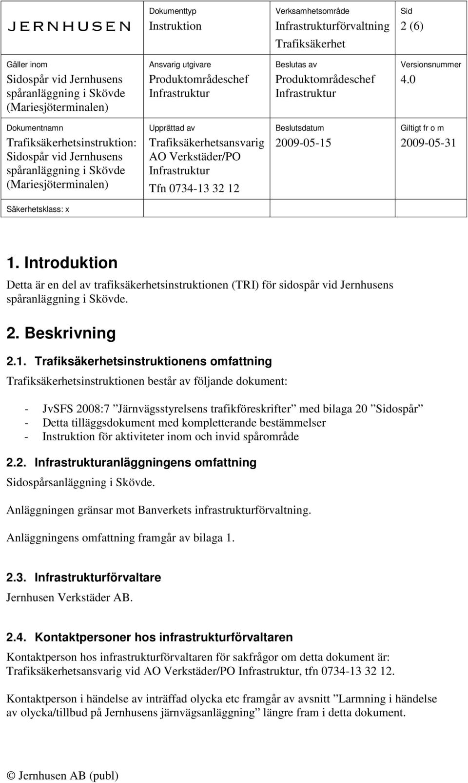 sinstruktionens omfattning sinstruktionen består av följande dokument: - JvSFS 2008:7 Järnvägsstyrelsens trafikföreskrifter med bilaga 20 ospår - Detta tilläggsdokument med kompletterande