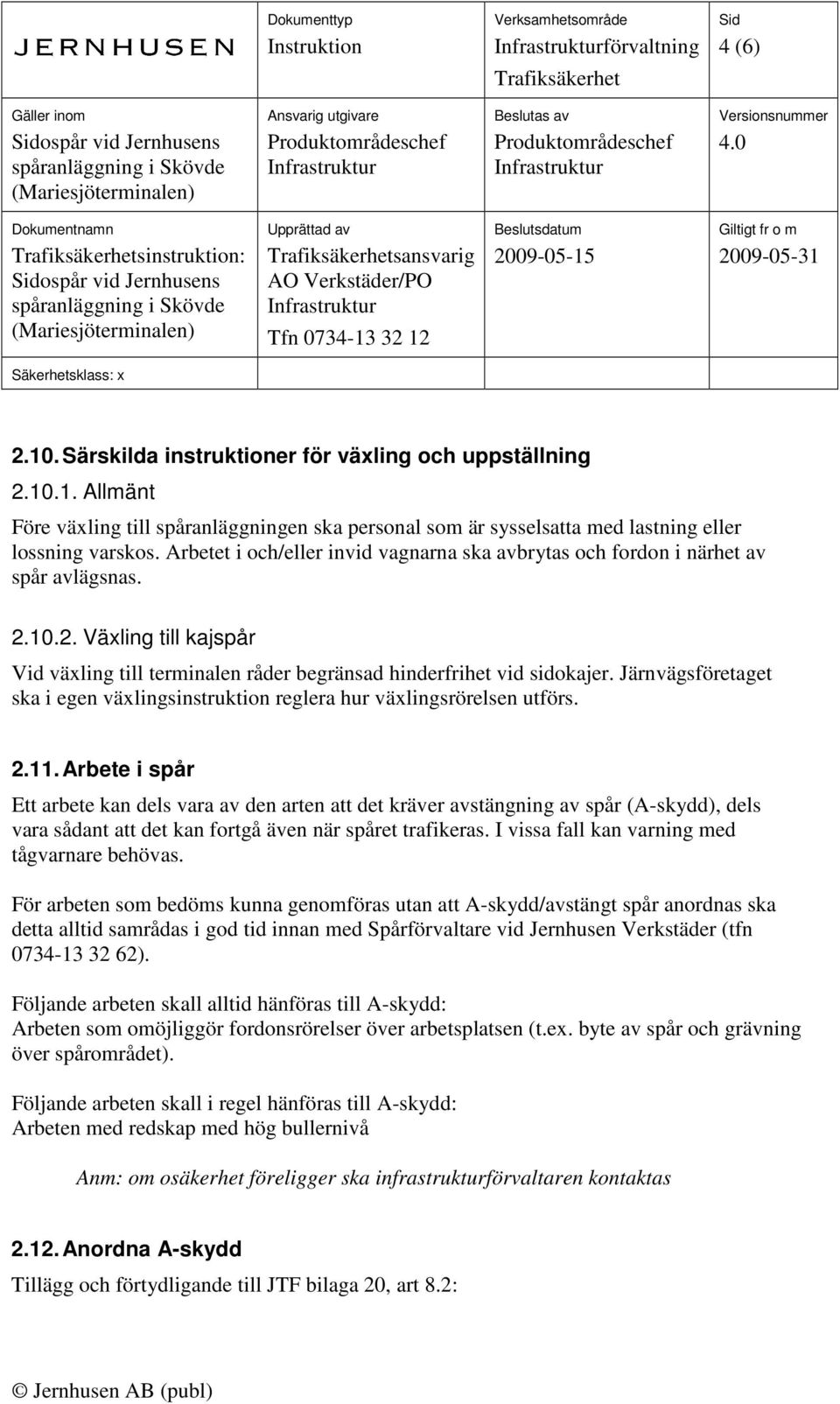 Järnvägsföretaget ska i egen växlingsinstruktion reglera hur växlingsrörelsen utförs. 2.11.