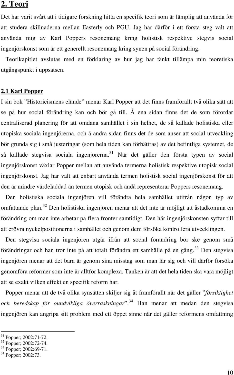 förändring. Teorikapitlet avslutas med en förklaring av hur jag har tänkt tillämpa min teoretiska utgångspunkt i uppsatsen. 2.