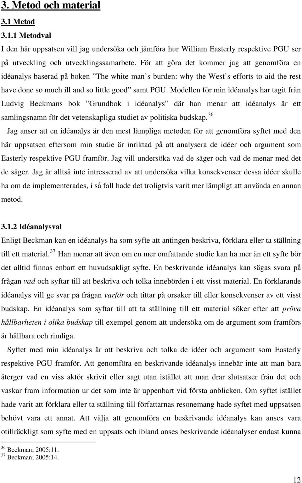 Modellen för min idéanalys har tagit från Ludvig Beckmans bok Grundbok i idéanalys där han menar att idéanalys är ett samlingsnamn för det vetenskapliga studiet av politiska budskap.