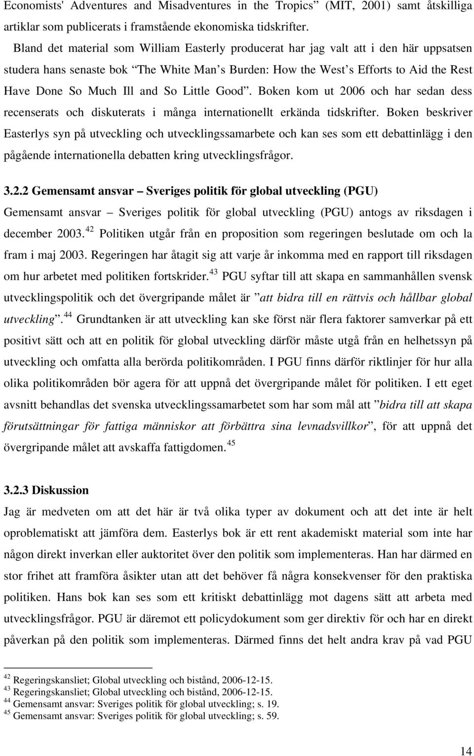 and So Little Good. Boken kom ut 2006 och har sedan dess recenserats och diskuterats i många internationellt erkända tidskrifter.