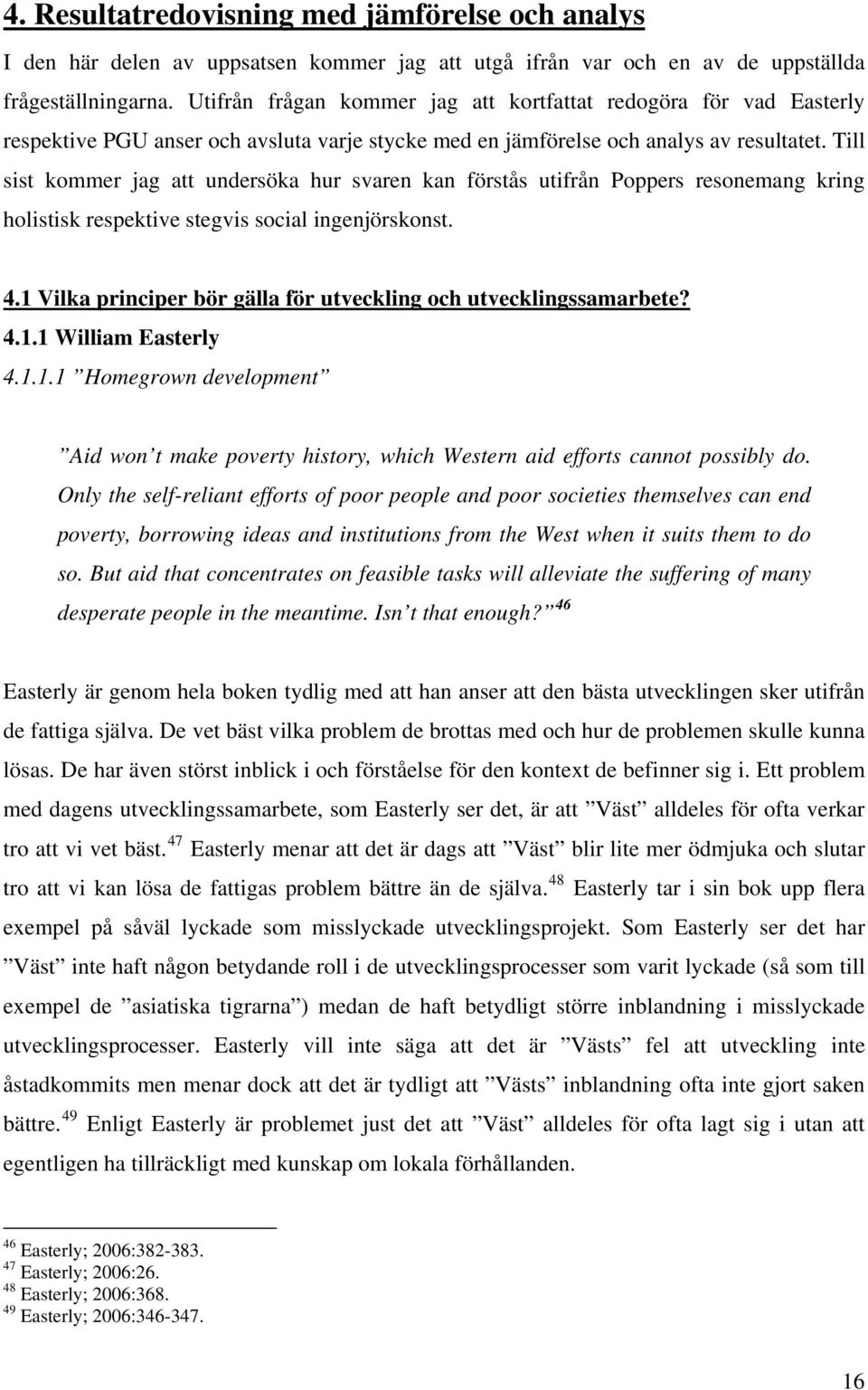 Till sist kommer jag att undersöka hur svaren kan förstås utifrån Poppers resonemang kring holistisk respektive stegvis social ingenjörskonst. 4.