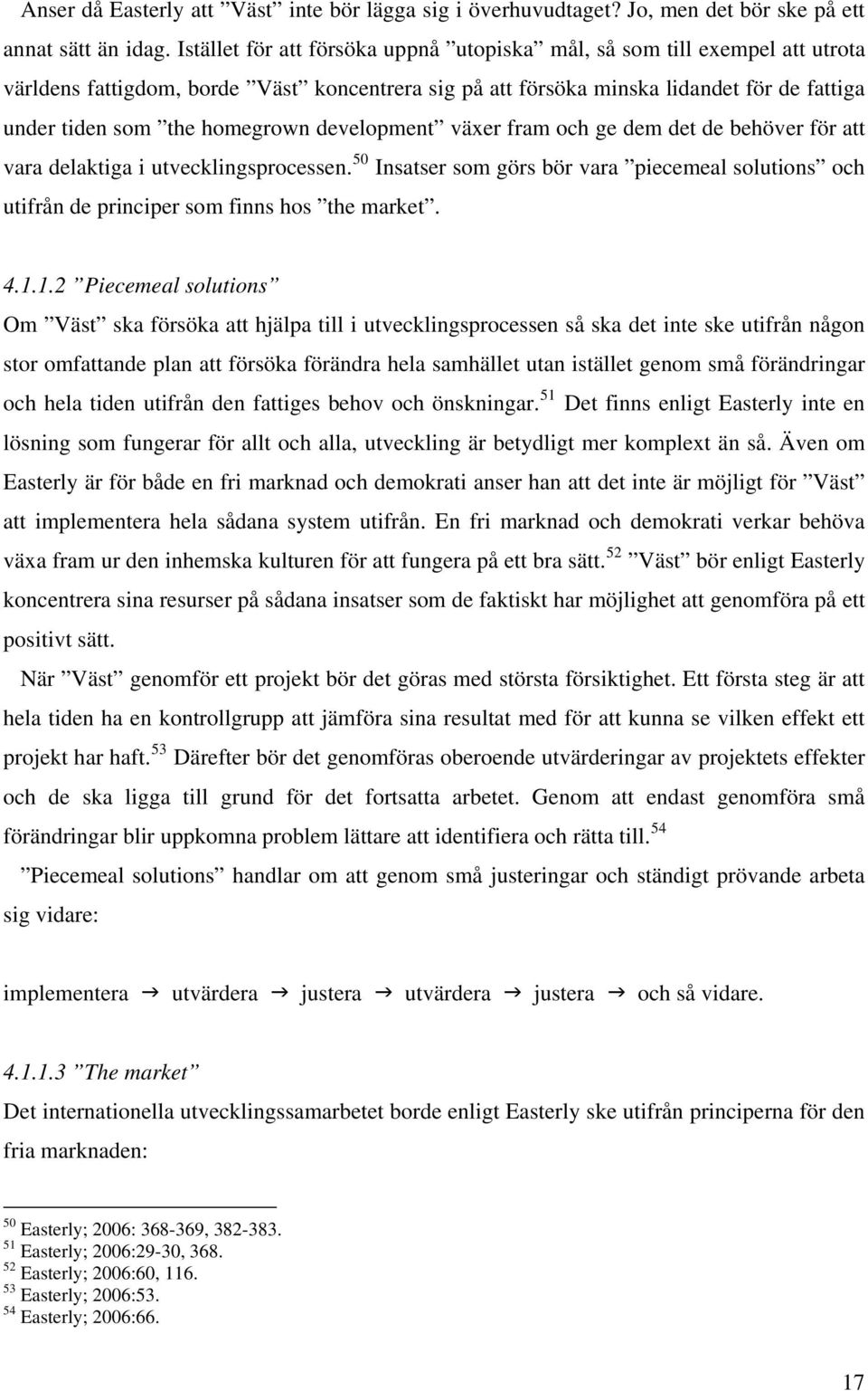 development växer fram och ge dem det de behöver för att vara delaktiga i utvecklingsprocessen. 50 Insatser som görs bör vara piecemeal solutions och utifrån de principer som finns hos the market. 4.