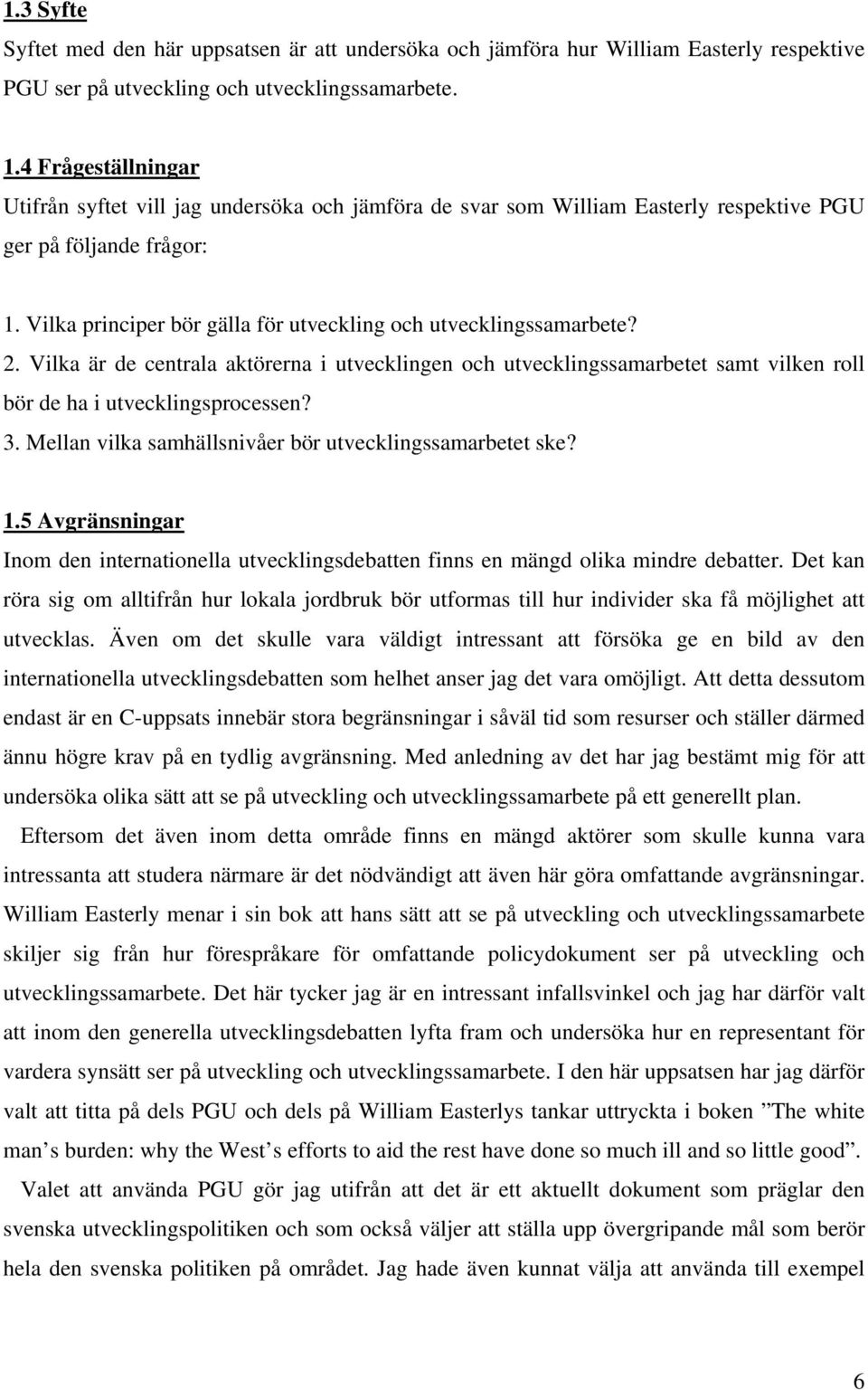 Vilka principer bör gälla för utveckling och utvecklingssamarbete? 2. Vilka är de centrala aktörerna i utvecklingen och utvecklingssamarbetet samt vilken roll bör de ha i utvecklingsprocessen? 3.