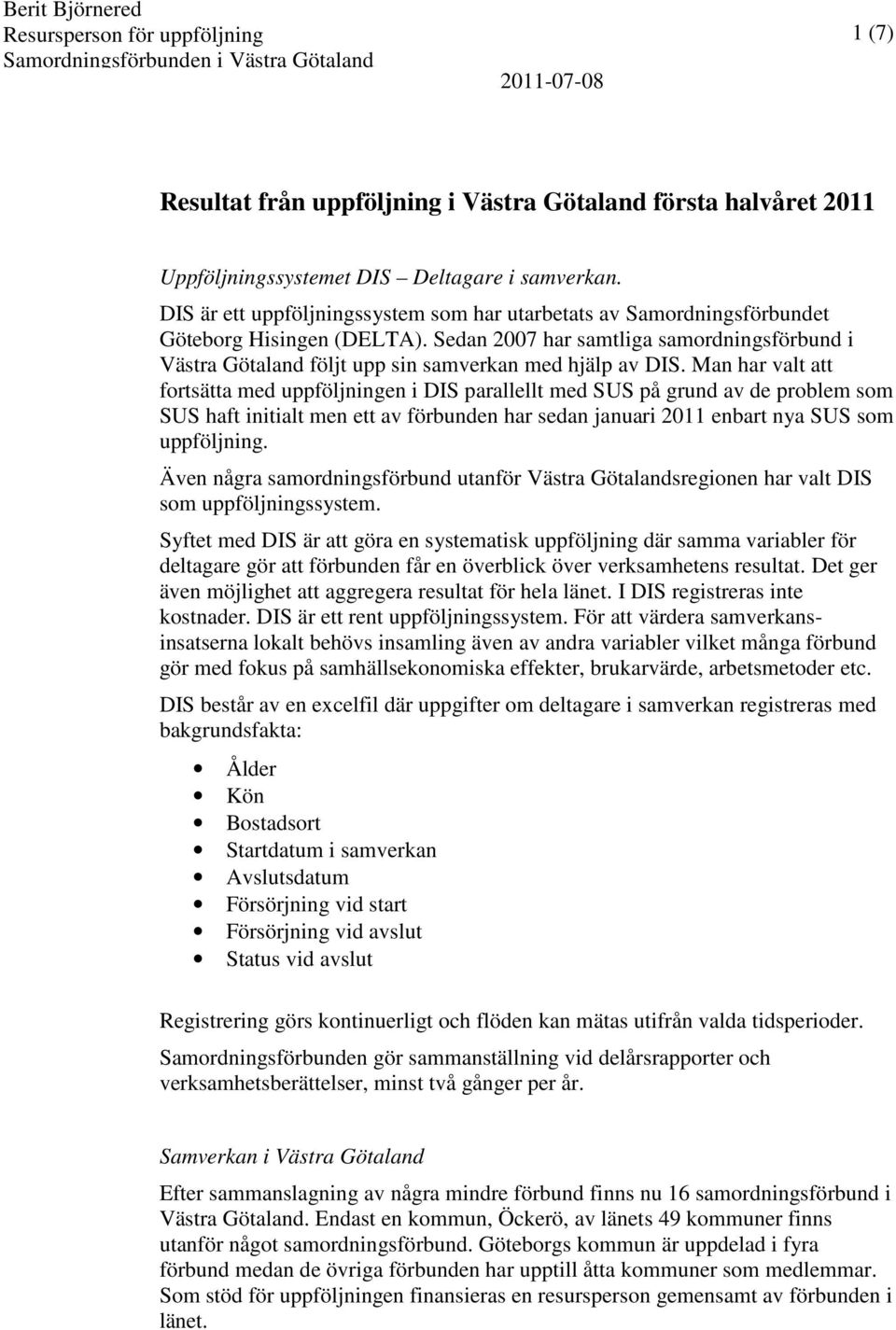 Sedan 2007 har samtliga samordningsförbund i Västra Götaland följt upp sin samverkan med hjälp av DIS.