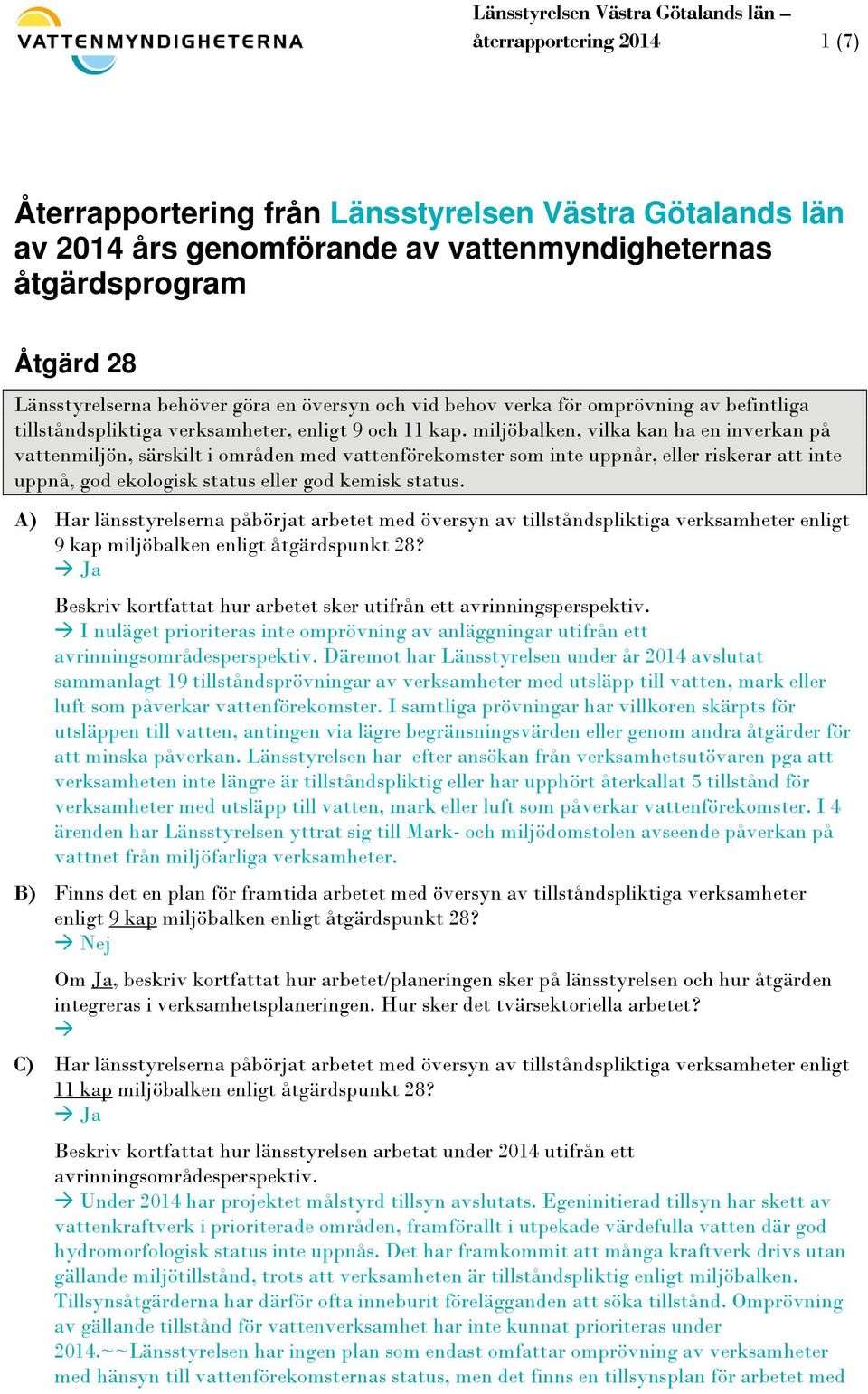 miljöbalken, vilka kan ha en inverkan på vattenmiljön, särskilt i områden med vattenförekomster som inte uppnår, eller riskerar att inte uppnå, god ekologisk status eller god kemisk status.