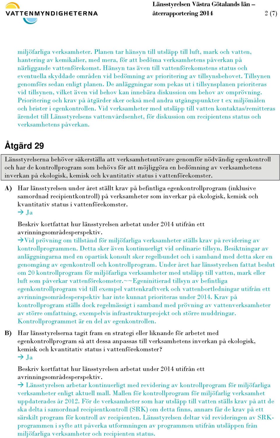 Hänsyn tas även till vattenförekomstens status och eventuella skyddade områden vid bedömning av prioritering av tillsynsbehovet. Tillsynen genomförs sedan enligt planen.