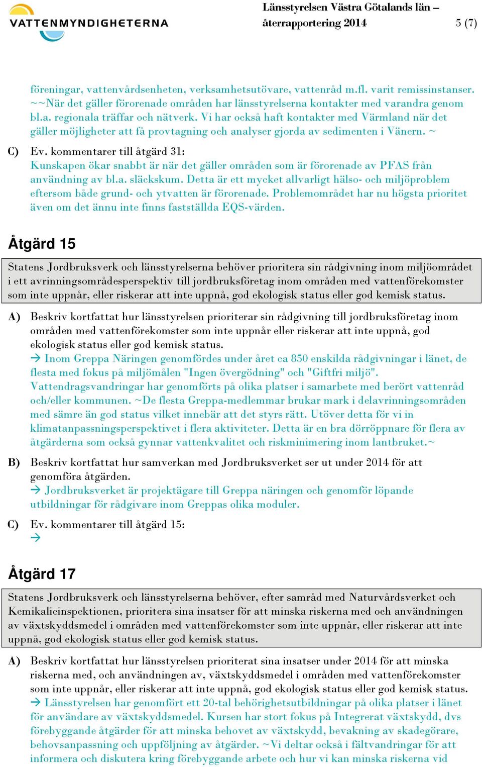 Vi har också haft kontakter med Värmland när det gäller möjligheter att få provtagning och analyser gjorda av sedimenten i Vänern. ~ C) Ev.