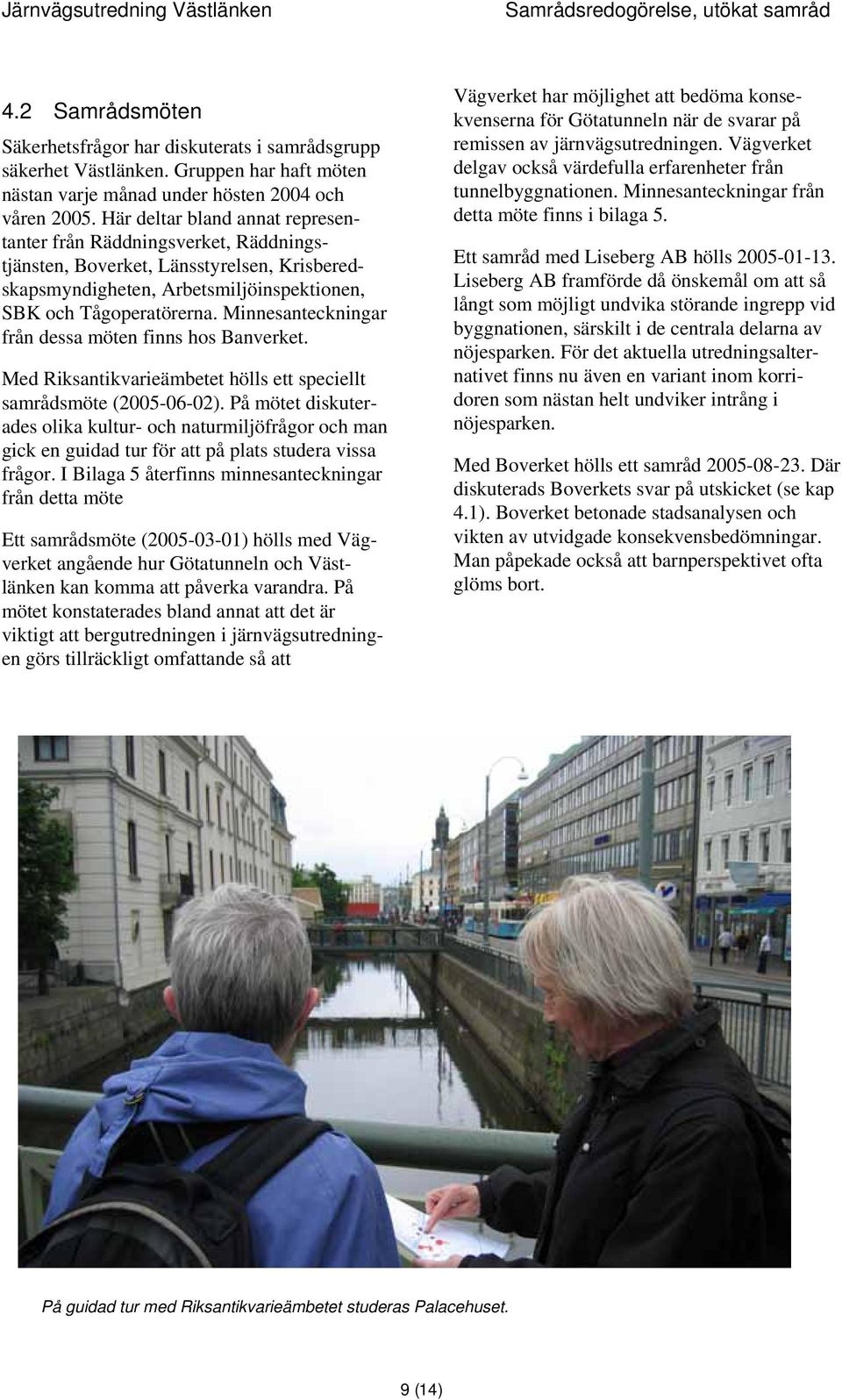 Minnesanteckningar från dessa möten finns hos Banverket. Med Riksantikvarieämbetet hölls ett speciellt samrådsmöte (2005-06-02).