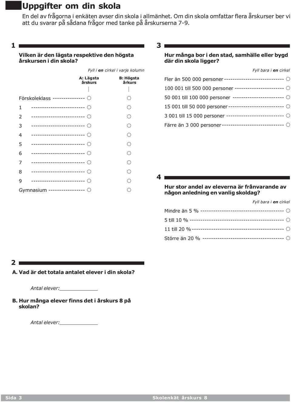 Förskoleklass --------------- A Fyll i en cirkel i varje kolumn A: Lägsta B: Högsta årskurs årkurs 1 ------------------------- A A 2 ------------------------- A A 3 ------------------------- A A 4