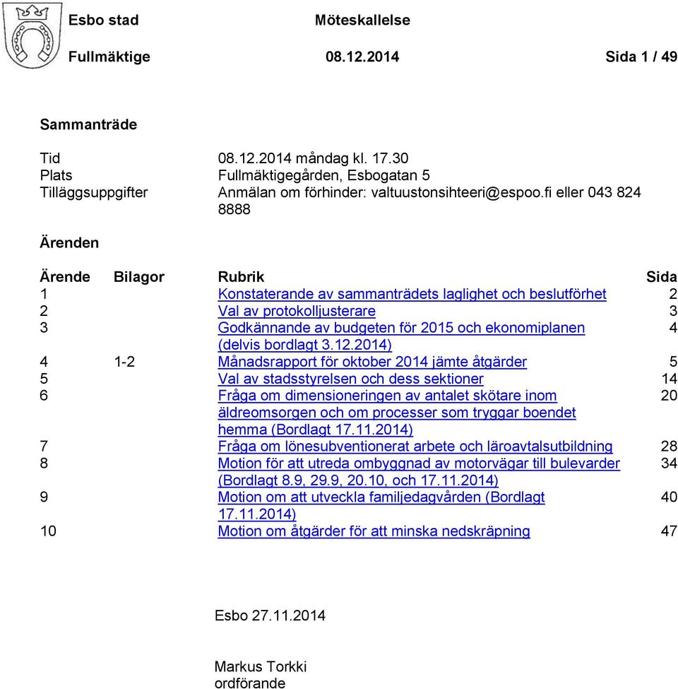 fi eller 043 824 8888 Ärenden Ärende Bilagor Rubrik Sida 1 Konstaterande av sammanträdets laglighet och beslutförhet 2 2 Val av protokolljusterare 3 3 Godkännande av budgeten för 2015 och