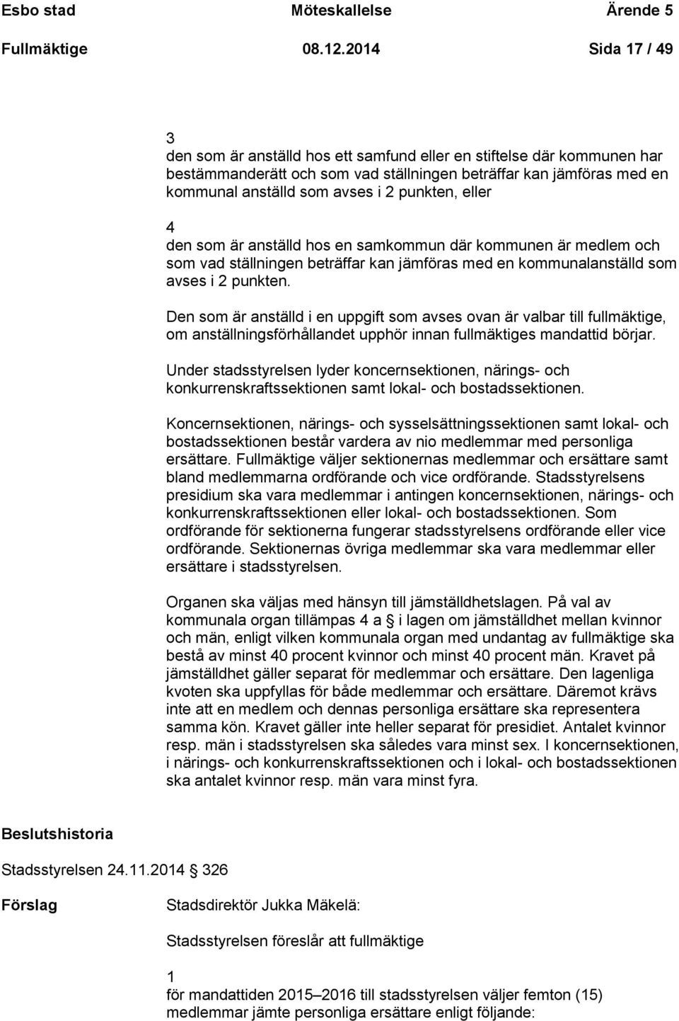 punkten, eller 4 den som är anställd hos en samkommun där kommunen är medlem och som vad ställningen beträffar kan jämföras med en kommunalanställd som avses i 2 punkten.