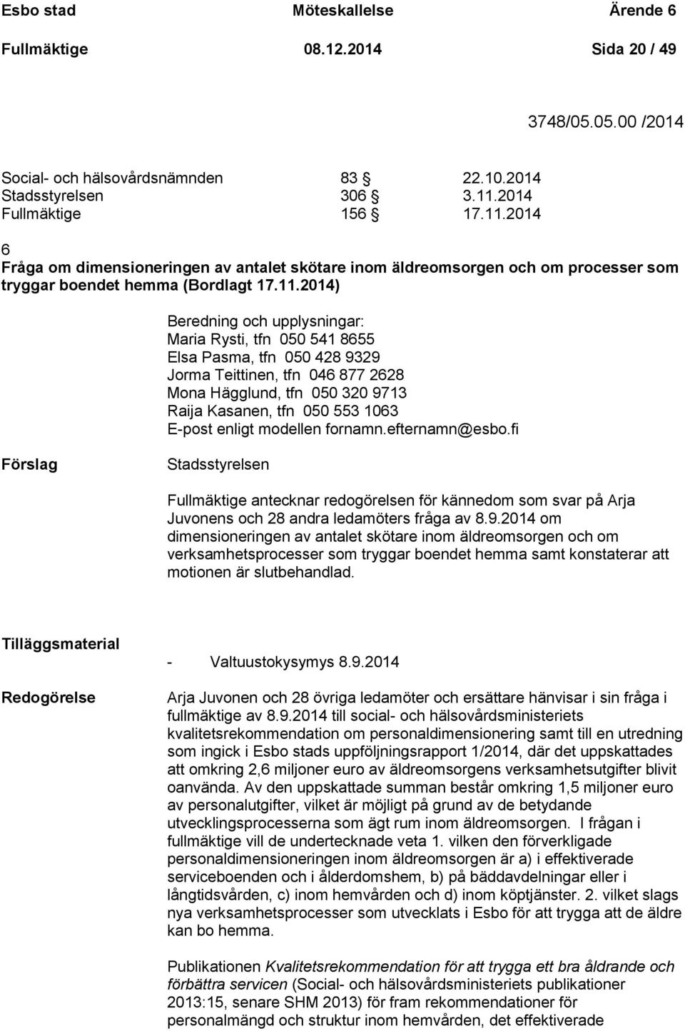 2014 6 Fråga om dimensioneringen av antalet skötare inom äldreomsorgen och om processer som tryggar boendet hemma (Bordlagt 17.11.