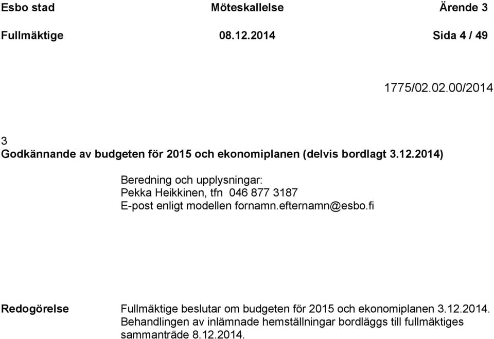 2014) Beredning och upplysningar: Pekka Heikkinen, tfn 046 877 3187 E-post enligt modellen fornamn.efternamn@esbo.
