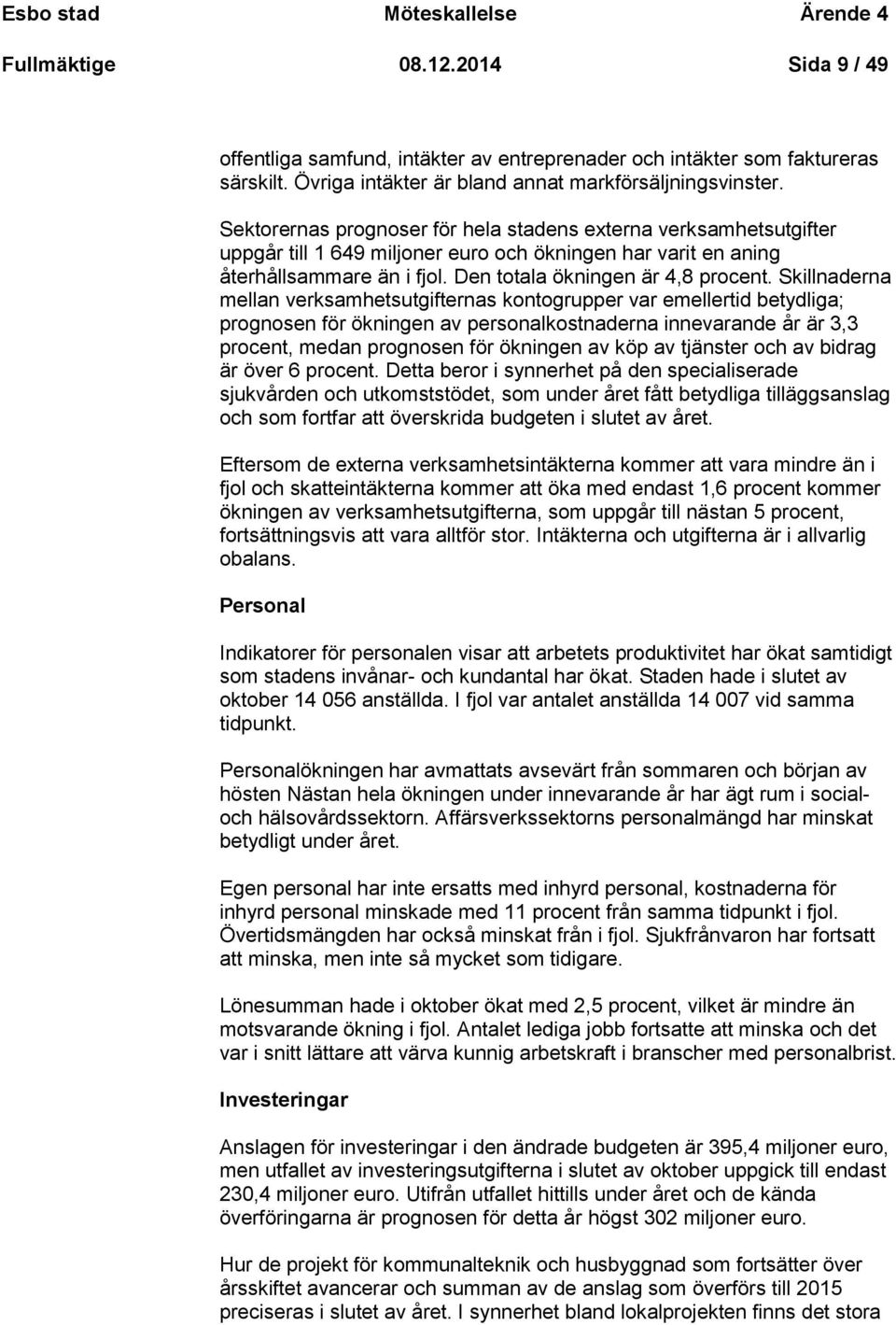 Sektorernas prognoser för hela stadens externa verksamhetsutgifter uppgår till 1 649 miljoner euro och ökningen har varit en aning återhållsammare än i fjol. Den totala ökningen är 4,8 procent.