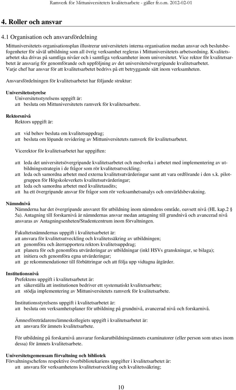 verksamhet regleras i Mittuniversitetets arbetsordning. Kvalitetsarbetet ska drivas på samtliga nivåer och i samtliga verksamheter inom universitetet.