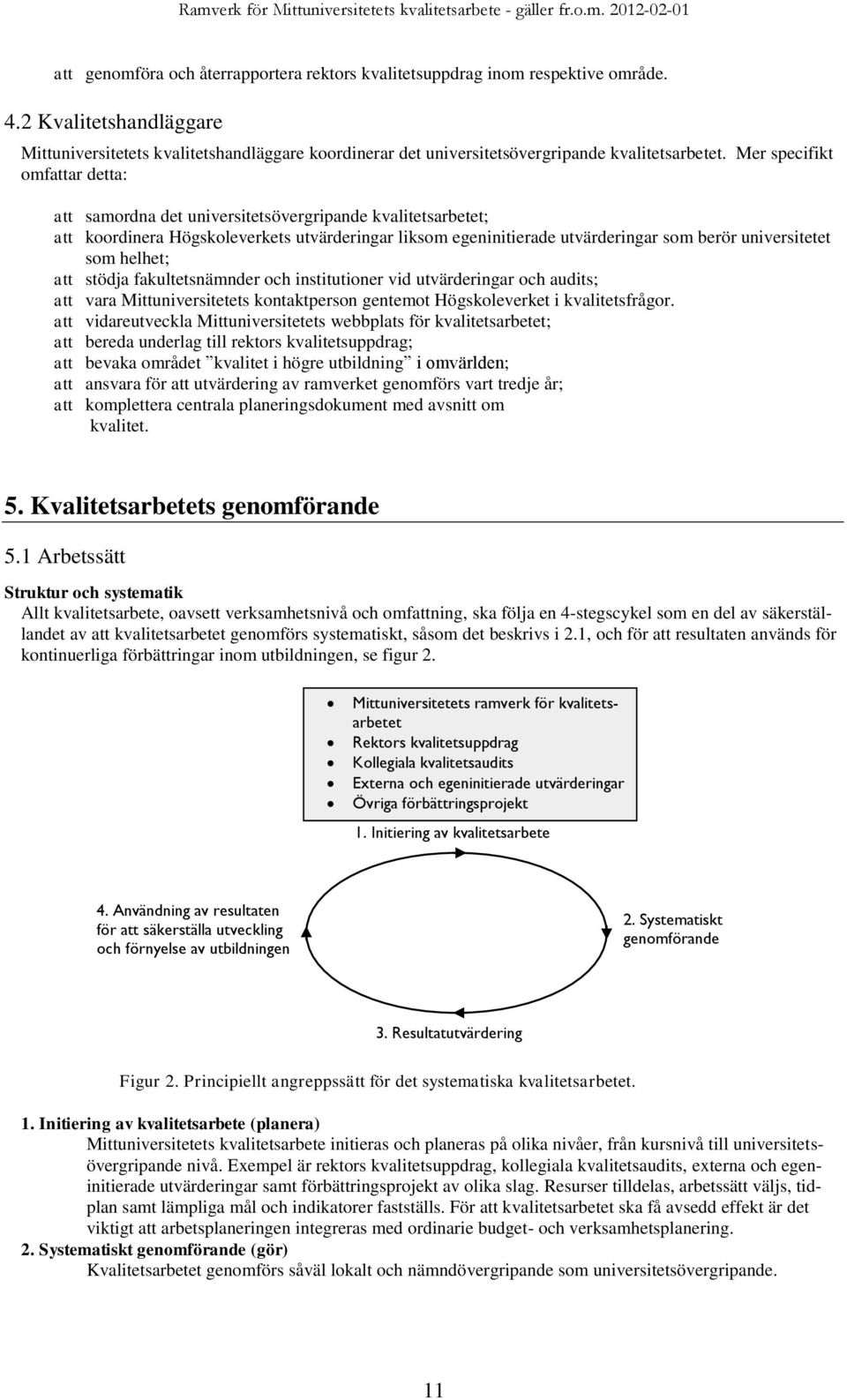 Mer specifikt omfattar detta: att samordna det universitetsövergripande kvalitetsarbetet; att koordinera Högskoleverkets utvärderingar liksom egeninitierade utvärderingar som berör universitetet som