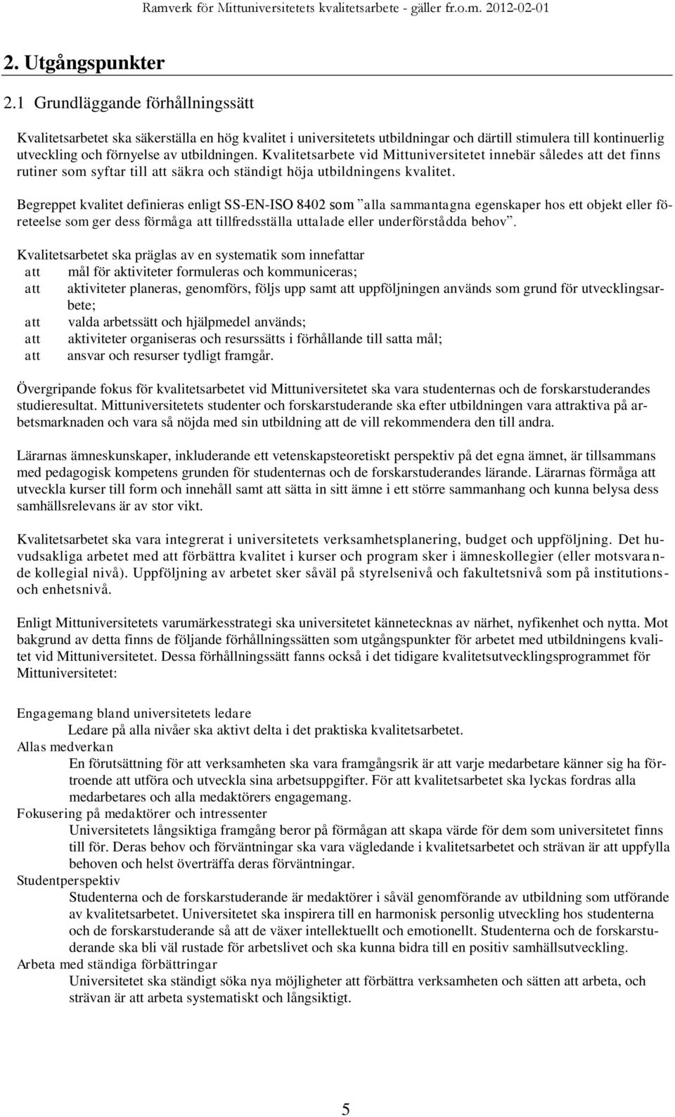 Kvalitetsarbete vid Mittuniversitetet innebär således att det finns rutiner som syftar till att säkra och ständigt höja utbildningens kvalitet.