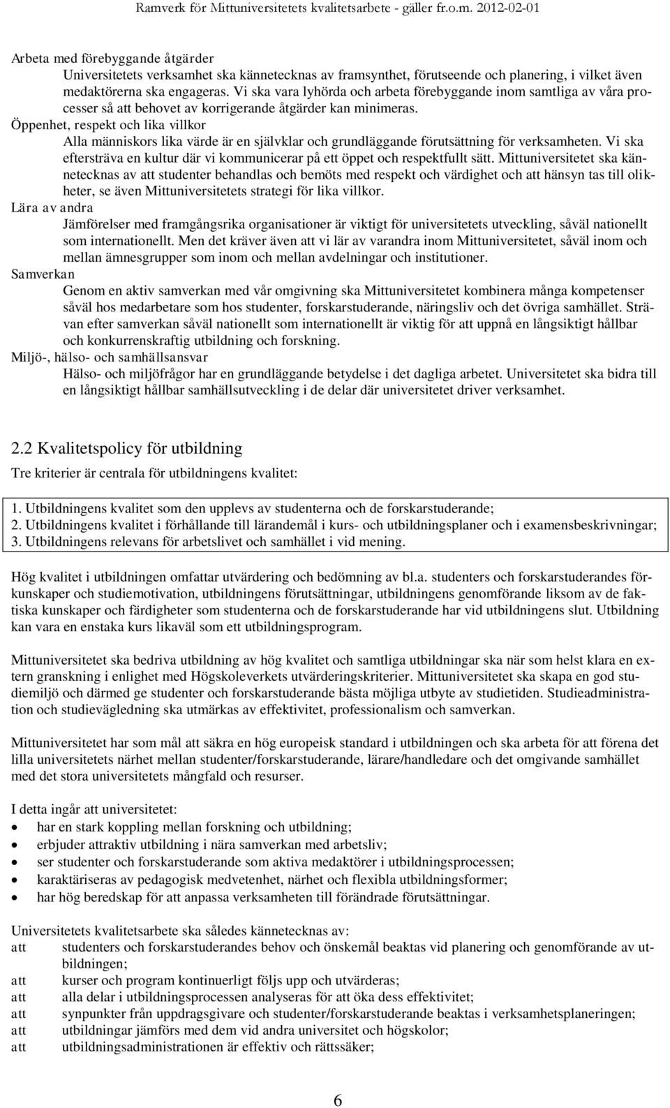 Öppenhet, respekt och lika villkor Alla människors lika värde är en självklar och grundläggande förutsättning för verksamheten.