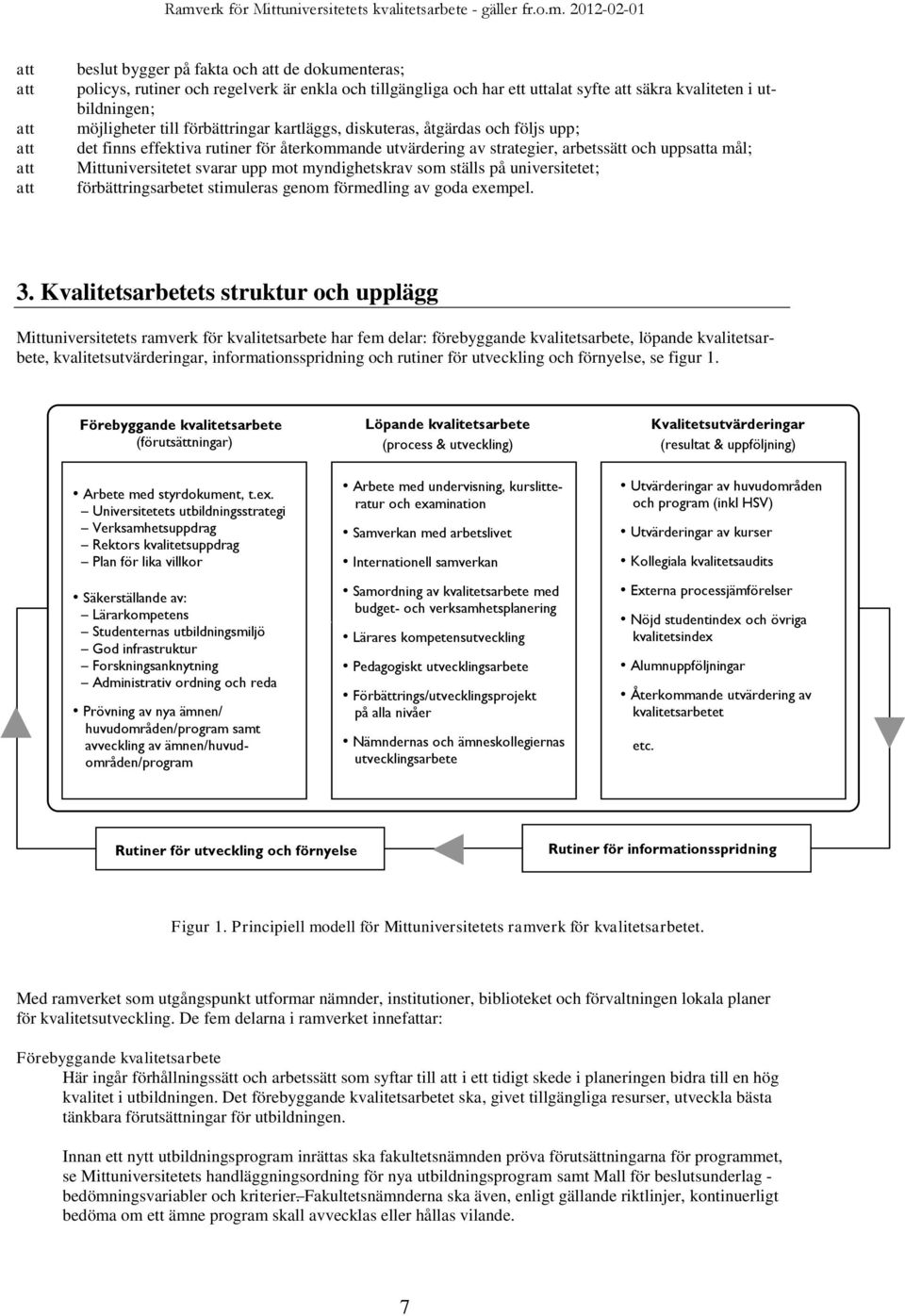 svarar upp mot myndighetskrav som ställs på universitetet; förbättringsarbetet stimuleras genom förmedling av goda exempel. 3.