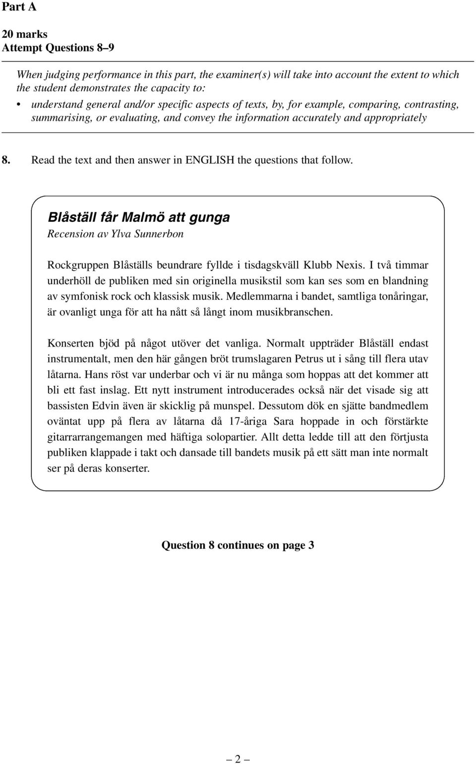 Read the text and then answer in ENGLISH the questions that follow. Blåställ får Malmö att gunga Recension av Ylva Sunnerbon Rockgruppen Blåställs beundrare fyllde i tisdagskväll Klubb Nexis.