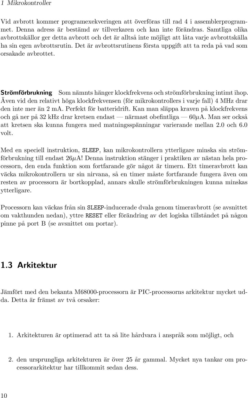 Det är avbrottsrutinens första uppgift att ta reda på vad som orsakade avbrottet. Strömförbrukning Som nämnts hänger klockfrekvens och strömförbrukning intimt ihop.