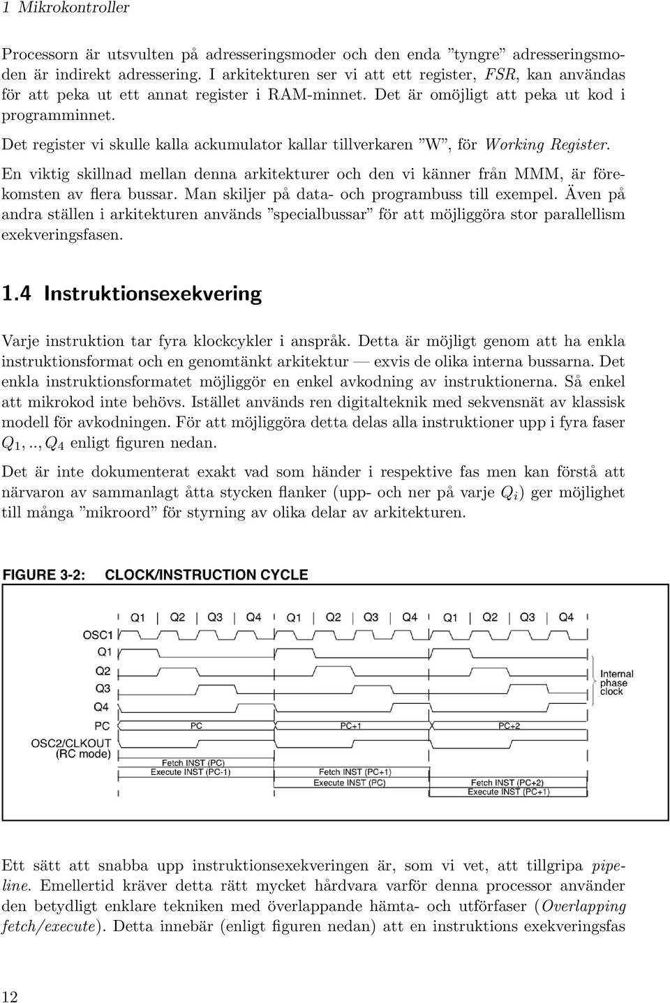 Det register vi skulle kalla ackumulator kallar tillverkaren W, för Working Register. En viktig skillnad mellan denna arkitekturer och den vi känner från MMM, är förekomsten av flera bussar.