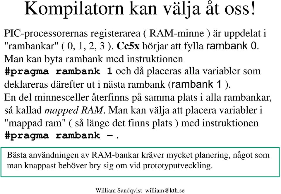 En del minnesceller återfinns på samma plats i alla rambankar, så kallad mapped RAM.