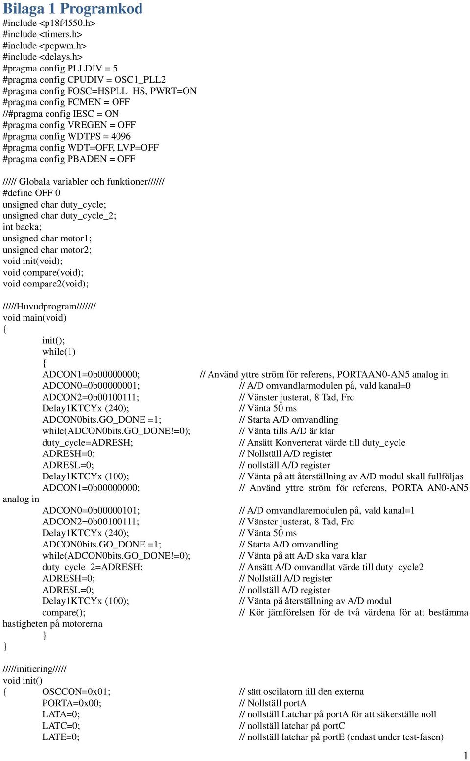 WDTPS = 4096 #pragma config WDT=OFF, LVP=OFF #pragma config PBADEN = OFF ///// Globala variabler och funktioner////// #define OFF 0 unsigned char duty_cycle; unsigned char duty_cycle_2; int backa;