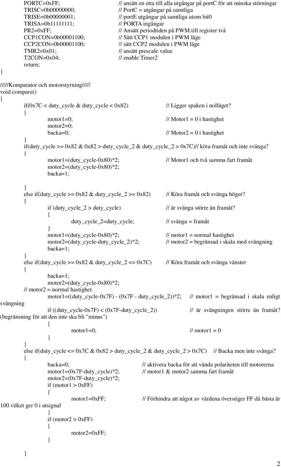 CCP2 modulen i PWM läge // ansätt prescale value // enable Timer2 /////Komparator och motorstyrning///// void compare() if(0x7c < duty_cycle & duty_cycle < 0x82) motor1=0; motor2=0; backa=0; //