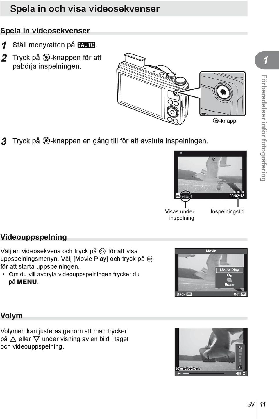 R-knapp R Förberedelser inför fotografering 00:00:00 00:02:18 Visas under inspelning Inspelningstid Videouppspelning Välj en videosekvens och tryck på Q för att visa