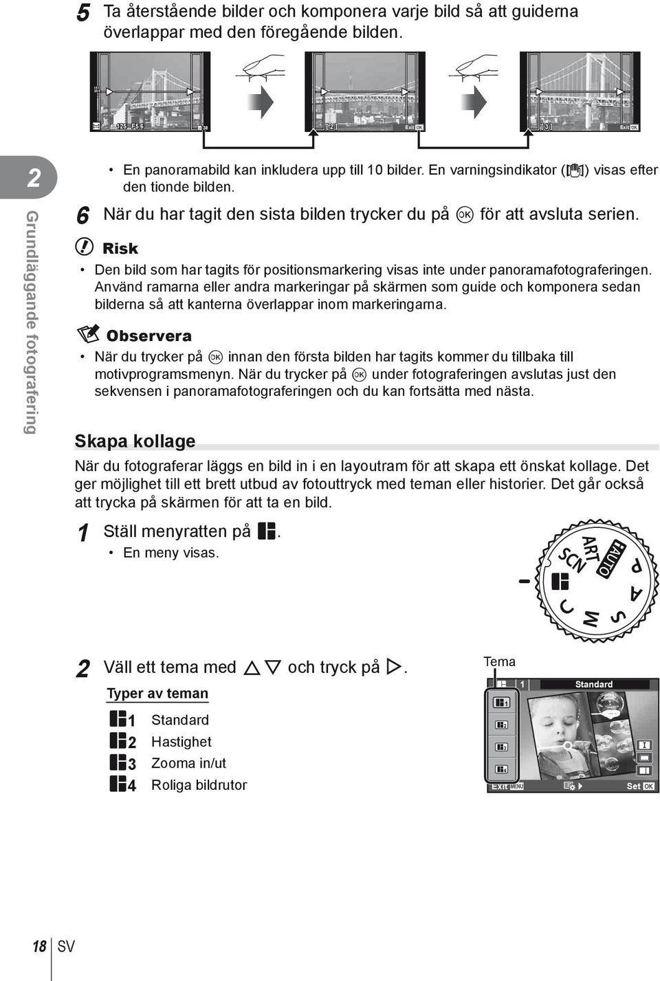 6 När du har tagit den sista bilden trycker du på Q för att avsluta serien. # Risk Den bild som har tagits för positionsmarkering visas inte under panoramafotograferingen.