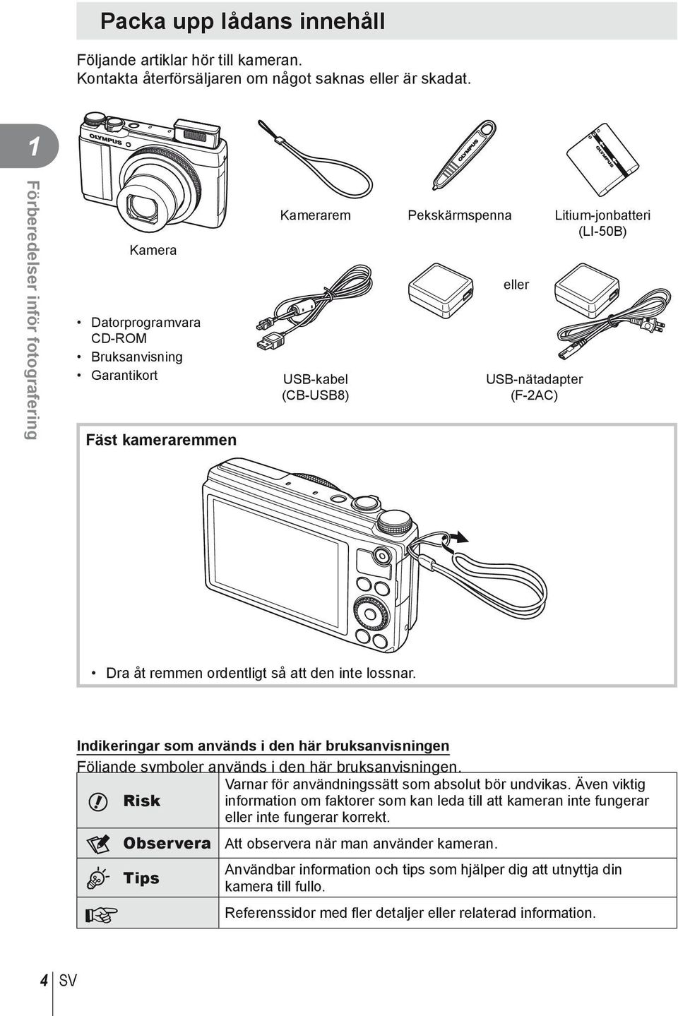 USB-nätadapter (F-2AC) Dra åt remmen ordentligt så att den inte lossnar. Indikeringar som används i den här bruksanvisningen Följande symboler används i den här bruksanvisningen.