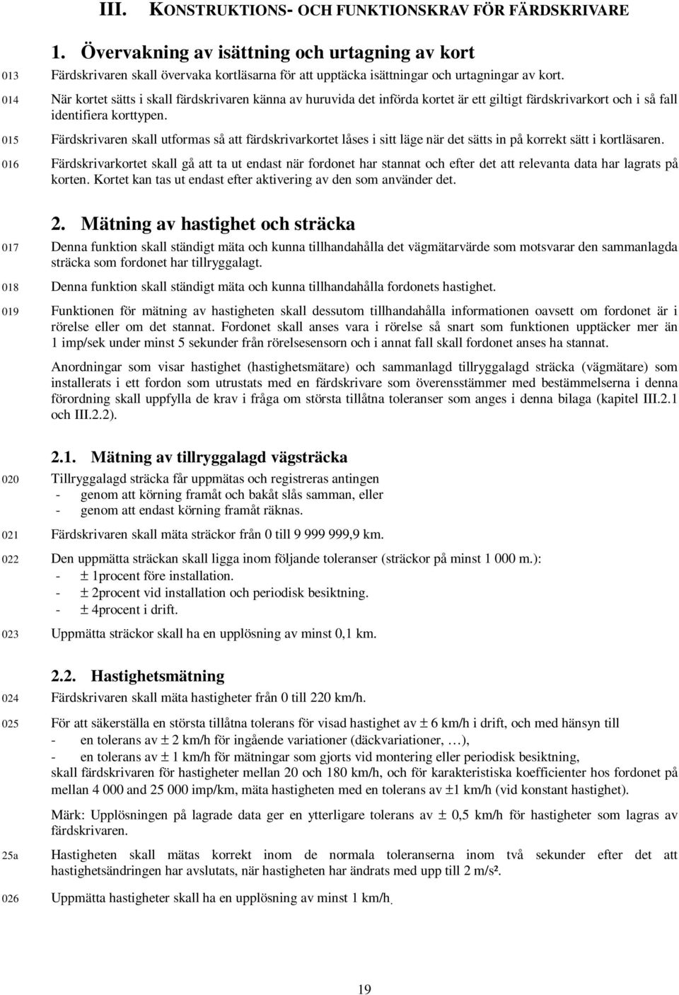 014 När kortet sätts i skall färdskrivaren känna av huruvida det införda kortet är ett giltigt färdskrivarkort och i så fall identifiera korttypen.