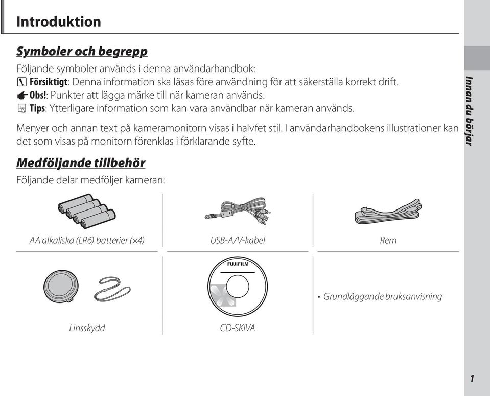 Menyer och annan text på kameramonitorn visas i halvfet stil. I användarhandbokens illustrationer kan det som visas på monitorn förenklas i förklarande syfte.